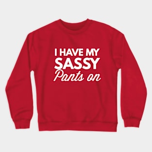 I have my Sassy pants on Crewneck Sweatshirt